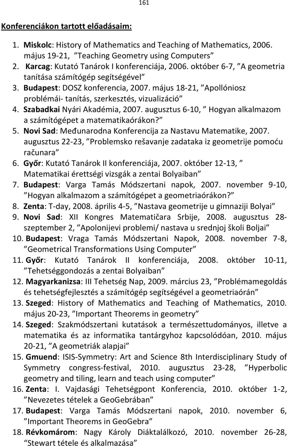 május 18-21, Apollóniosz problémái- tanítás, szerkesztés, vizualizáció 4. Szabadkai Nyári Akadémia, 2007. augusztus 6-10, Hogyan alkalmazom a számítógépet a matematikaórákon? 5.