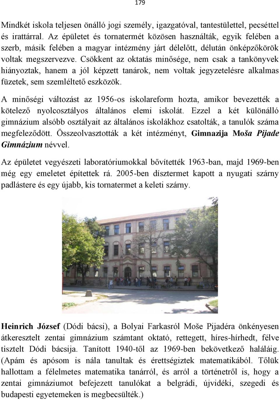 Csökkent az oktatás minősége, nem csak a tankönyvek hiányoztak, hanem a jól képzett tanárok, nem voltak jegyzetelésre alkalmas füzetek, sem szemléltető eszközök.