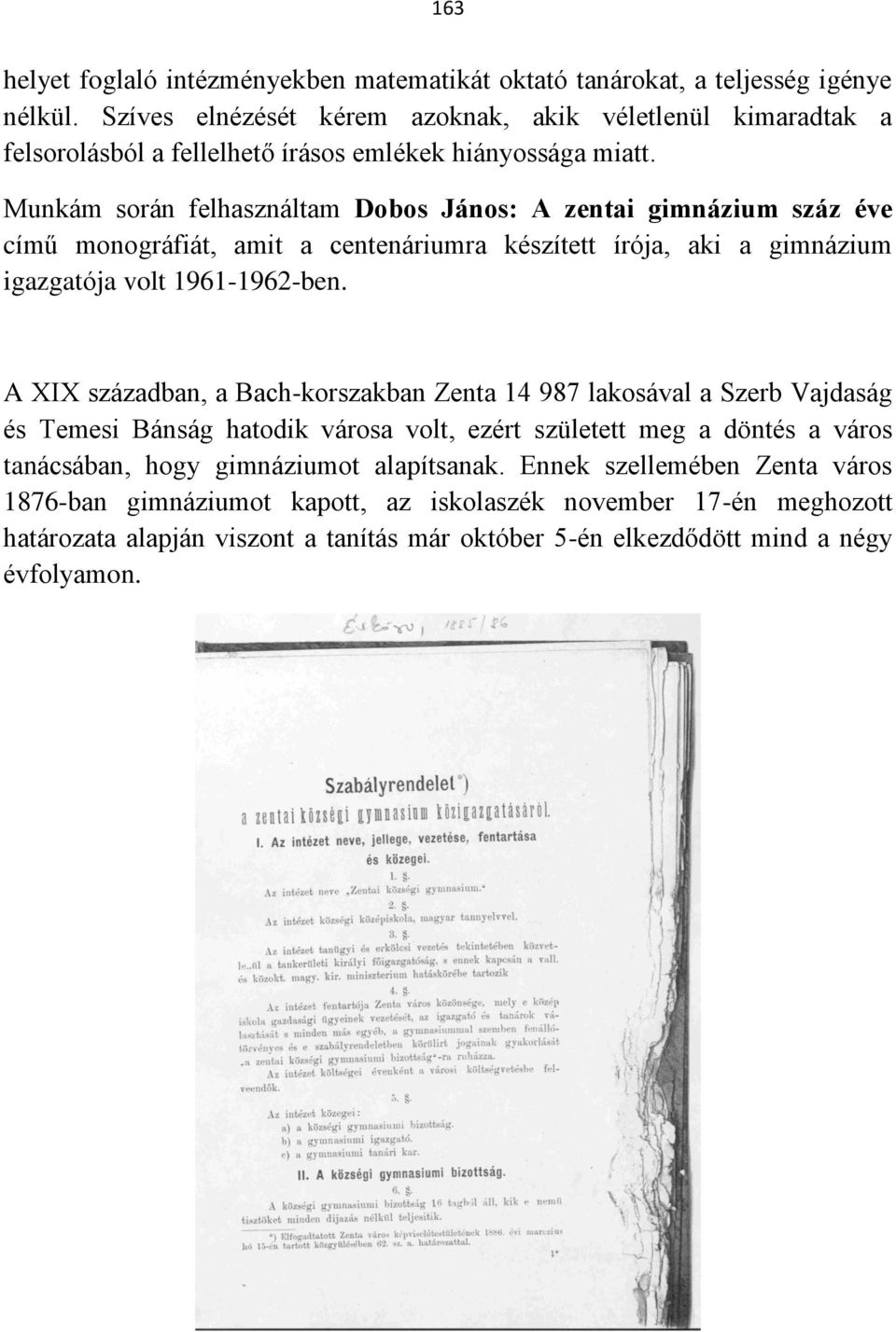Munkám során felhasználtam Dobos János: A zentai gimnázium száz éve című monográfiát, amit a centenáriumra készített írója, aki a gimnázium igazgatója volt 1961-1962-ben.