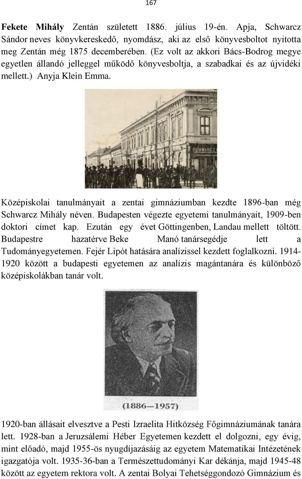Középiskolai tanulmányait a zentai gimnáziumban kezdte 1896-ban még Schwarcz Mihály néven. Budapesten végezte egyetemi tanulmányait, 1909-ben doktori címet kap.