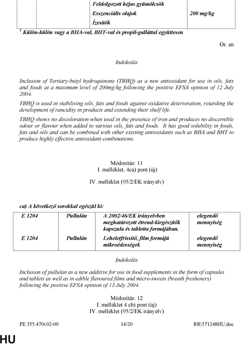 TBHQ is used in stabilising oils, fats and foods against oxidative deterioration, retarding the development of rancidity in products and extending their shelf life.