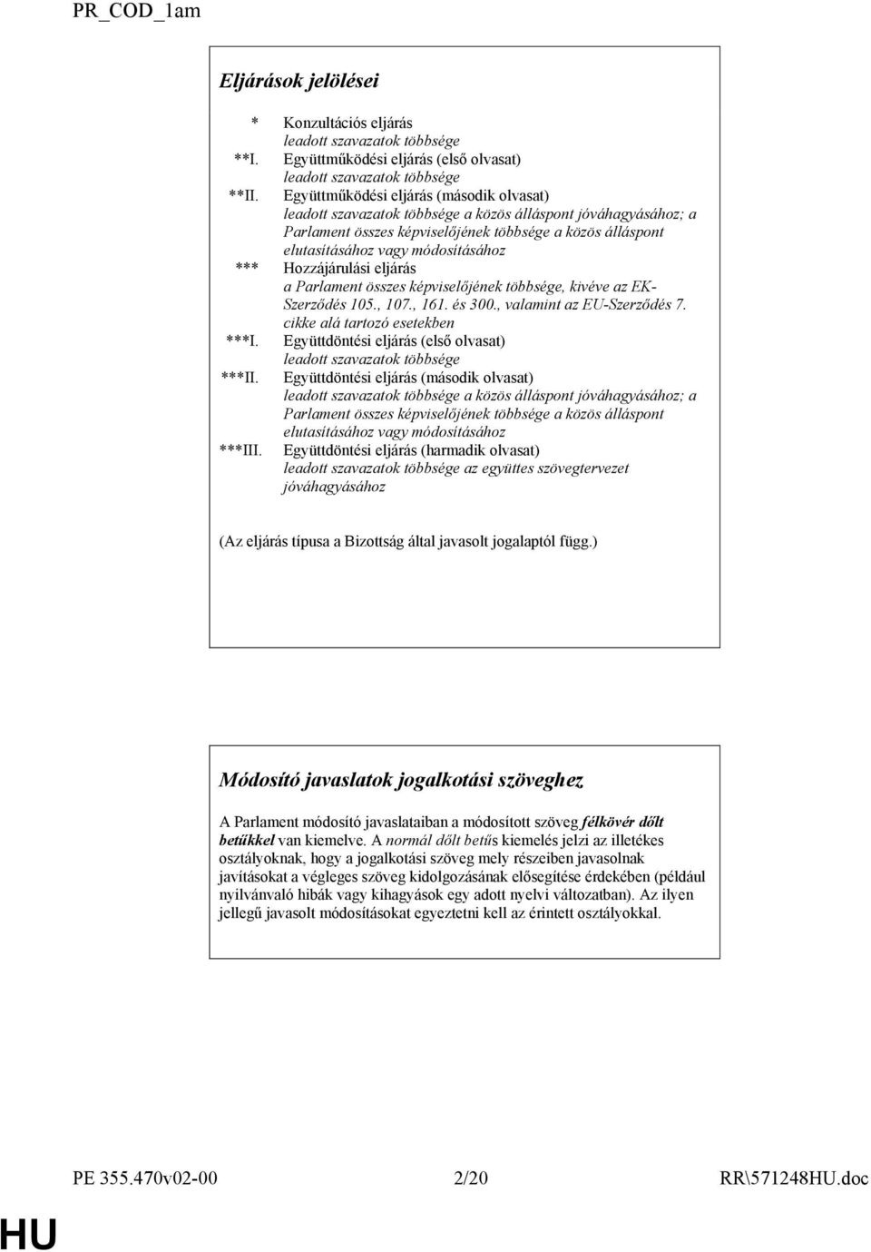 *** Hozzájárulási eljárás a Parlament összes képviselıjének többsége, kivéve az EK- Szerzıdés 105., 107., 161. és 300., valamint az EU-Szerzıdés 7. cikke alá tartozó esetekben ***I.