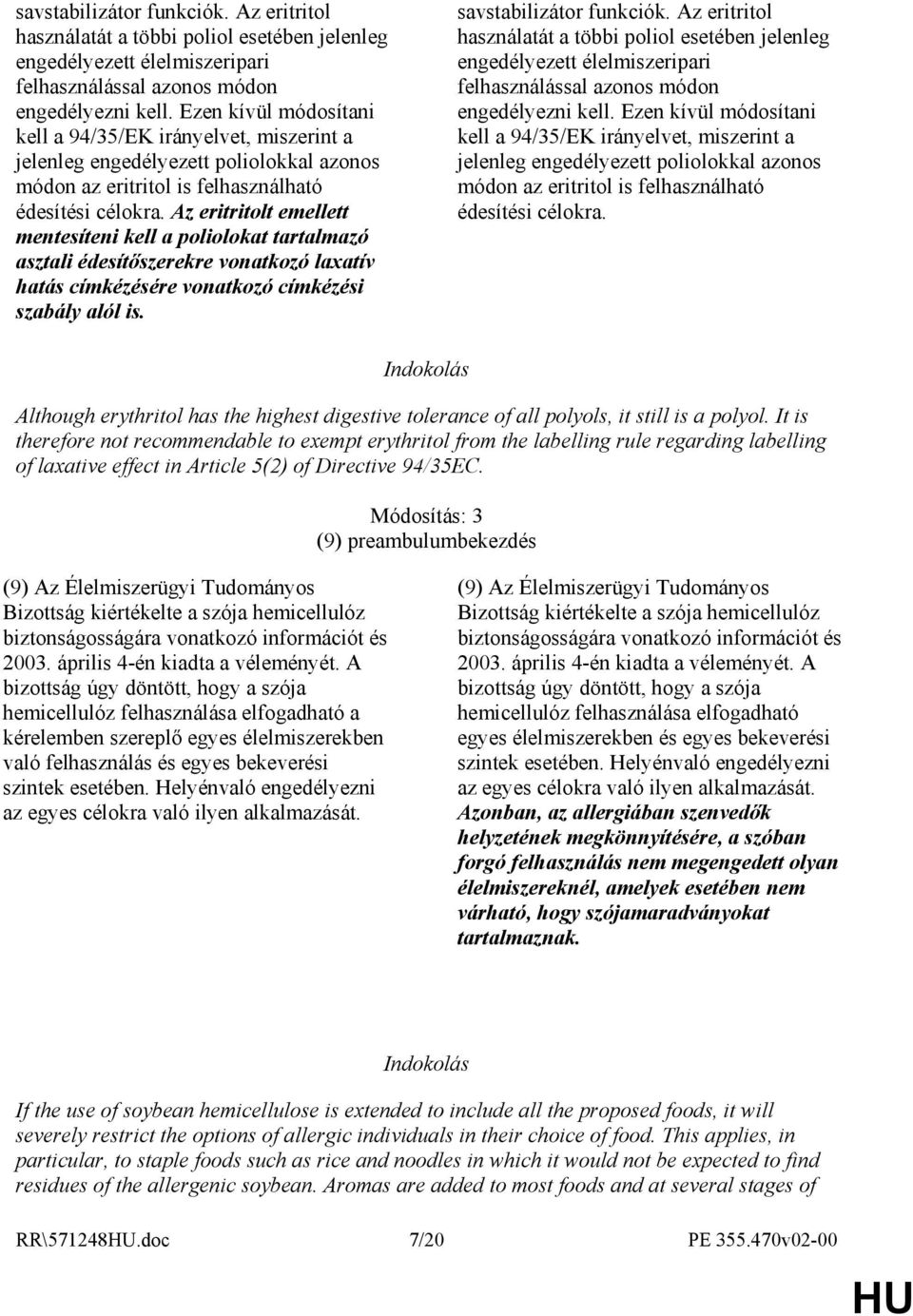 Az eritritolt emellett mentesíteni kell a poliolokat tartalmazó asztali édesítıszerekre vonatkozó laxatív hatás címkézésére vonatkozó címkézési szabály alól is.