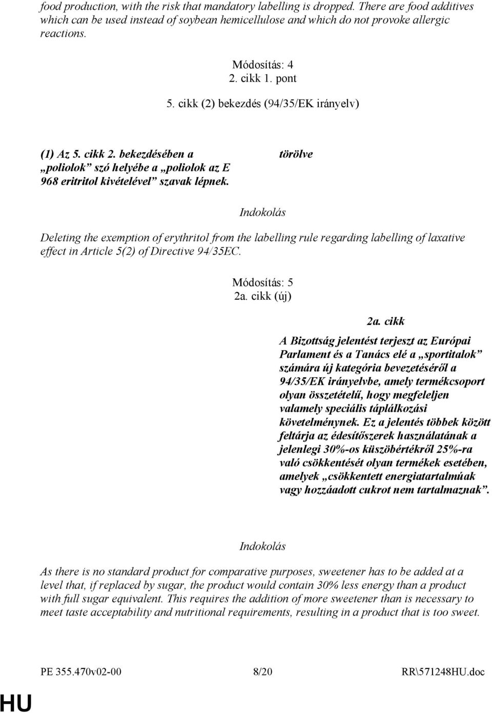 törölve Deleting the exemption of erythritol from the labelling rule regarding labelling of laxative effect in Article 5(2) of Directive 94/35EC. Módosítás: 5 2a. cikk (új) 2a.