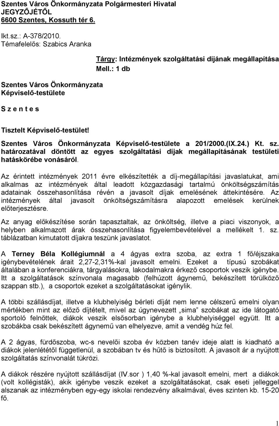Szentes Város Önkormányzata Képviselő-testülete a 201/2000.(IX.24.) Kt. sz. határozatával döntött az egyes szolgáltatási díjak megállapításának testületi hatáskörébe vonásáról.