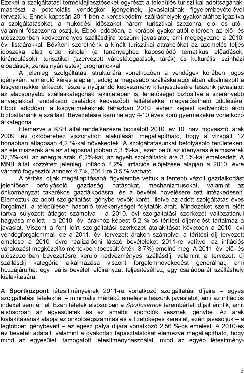 Ebből adódóan, a korábbi gyakorlattól eltérően az elő- és utószezonban kedvezményes szállásdíjra teszünk javaslatot, ami megegyezne a 2010. évi listaárakkal.