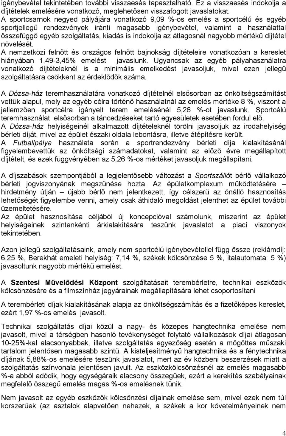 is indokolja az átlagosnál nagyobb mértékű díjtétel növelését. A nemzetközi felnőtt és országos felnőtt bajnokság díjtételeire vonatkozóan a kereslet hiányában 1,49-3,45% emelést javaslunk.