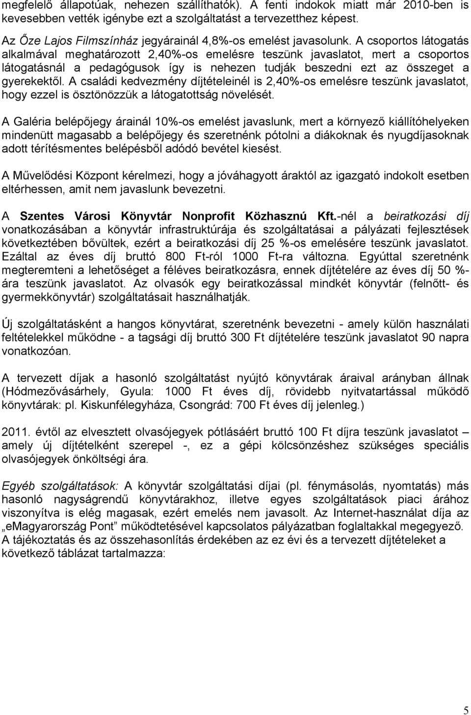 A csoportos látogatás alkalmával meghatározott 2,40%-os emelésre teszünk javaslatot, mert a csoportos látogatásnál a pedagógusok így is nehezen tudják beszedni ezt az összeget a gyerekektől.