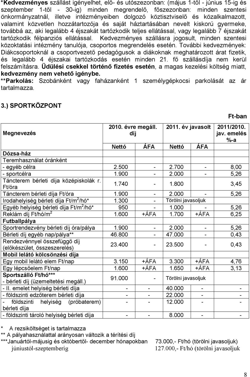 ellátással, vagy legalább 7 éjszakát tartózkodik félpanziós ellátással. Kedvezményes szállásra jogosult, minden szentesi közoktatási intézmény tanulója, csoportos megrendelés esetén.