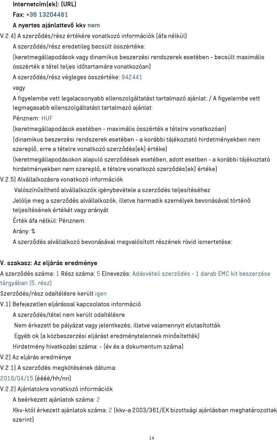 4) A szerződés/rész értékére vonatkozó információk (áfa nélkül) A szerződés/rész eredetileg becsült összértéke: (keretmegállapodások vagy dinamikus beszerzési rendszerek esetében - becsült maximális