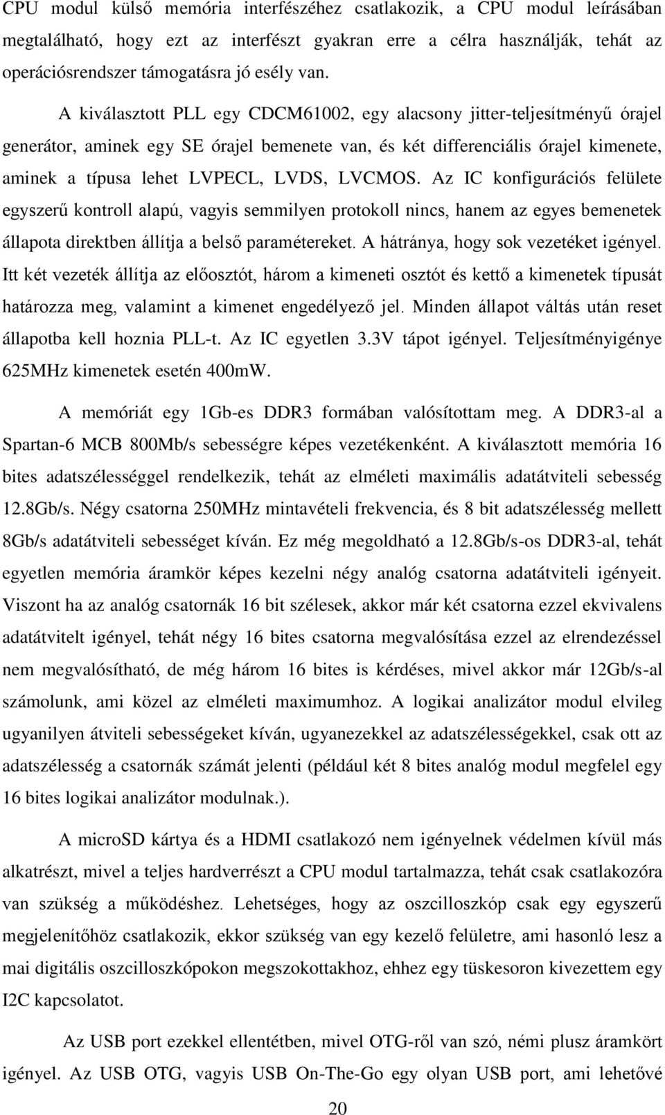 LVCMOS. Az IC konfigurációs felülete egyszerű kontroll alapú, vagyis semmilyen protokoll nincs, hanem az egyes bemenetek állapota direktben állítja a belső paramétereket.