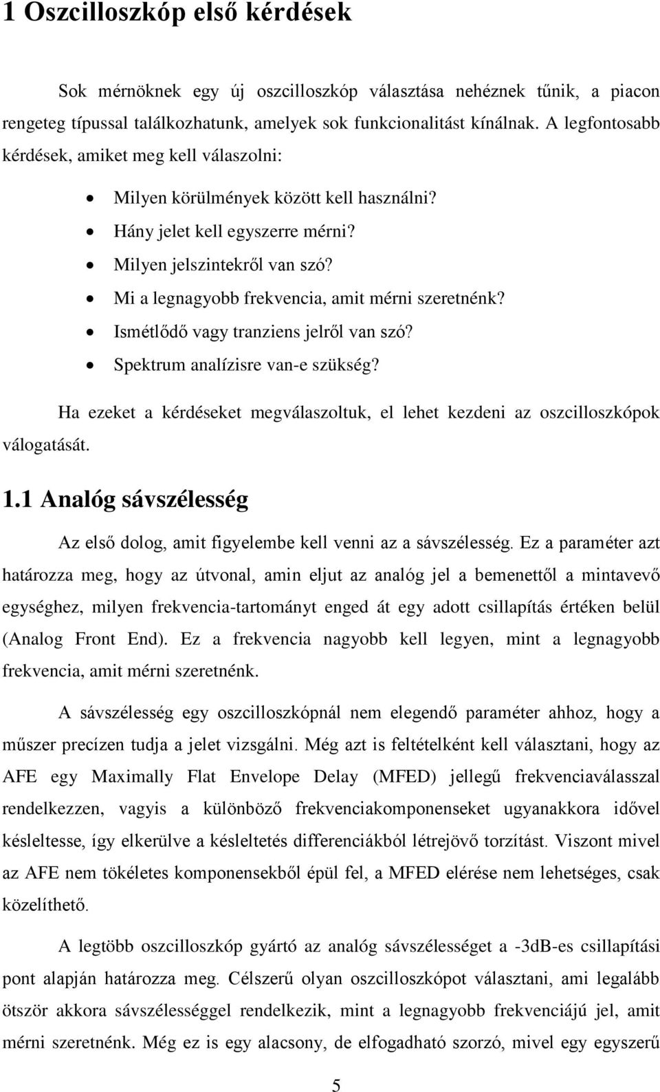 Mi a legnagyobb frekvencia, amit mérni szeretnénk? Ismétlődő vagy tranziens jelről van szó? Spektrum analízisre van-e szükség?