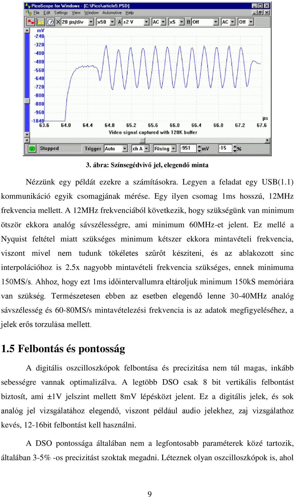 Ez mellé a Nyquist feltétel miatt szükséges minimum kétszer ekkora mintavételi frekvencia, viszont mivel nem tudunk tökéletes szűrőt készíteni, és az ablakozott sinc interpolációhoz is 2.