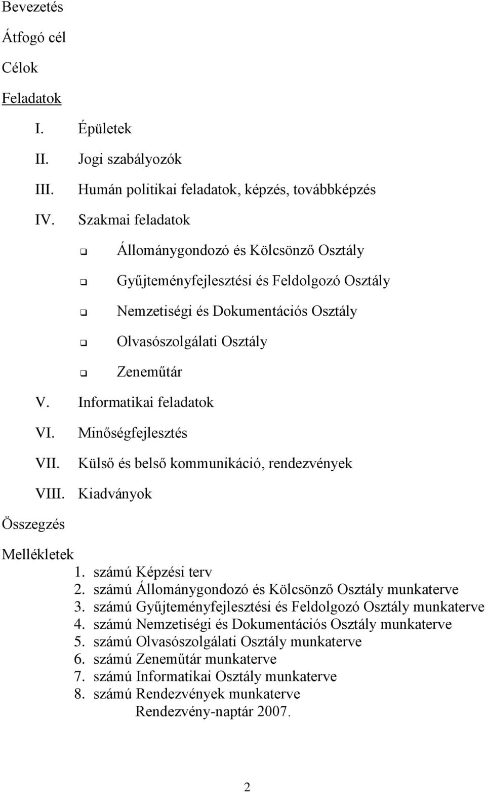 Osztály Olvasószolgálati Osztály Zeneműtár V. Informatikai feladatok VI. VII. Minőségfejlesztés Külső és belső kommunikáció, rendezvények Összegzés VIII. Kiadványok Mellékletek 1.