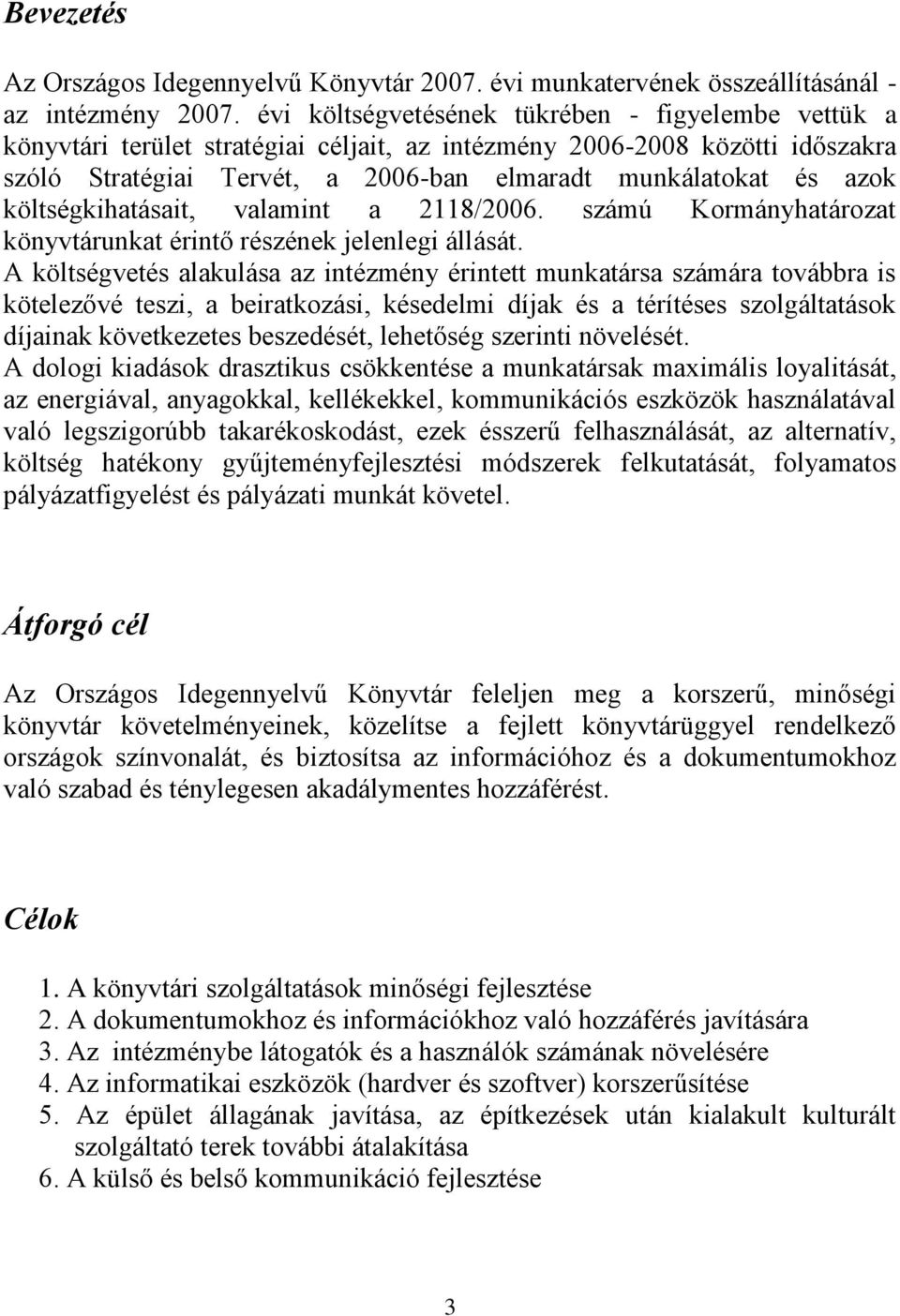 költségkihatásait, valamint a 2118/2006. számú Kormányhatározat könyvtárunkat érintő részének jelenlegi állását.