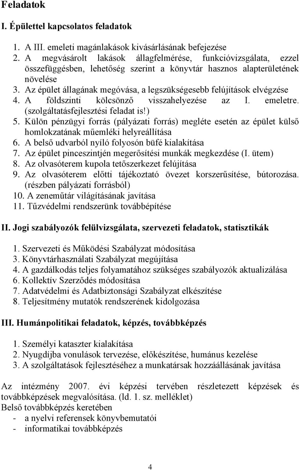 Az épület állagának megóvása, a legszükségesebb felújítások elvégzése 4. A földszinti kölcsönző visszahelyezése az I. emeletre. (szolgáltatásfejlesztési feladat is!) 5.