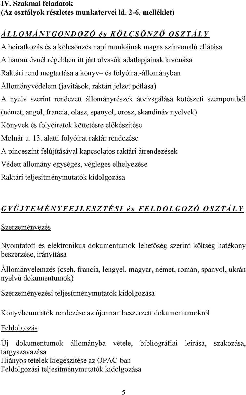 adatlapjainak kivonása Raktári rend megtartása a könyv és folyóirat-állományban Állományvédelem (javítások, raktári jelzet pótlása) A nyelv szerint rendezett állományrészek átvizsgálása kötészeti