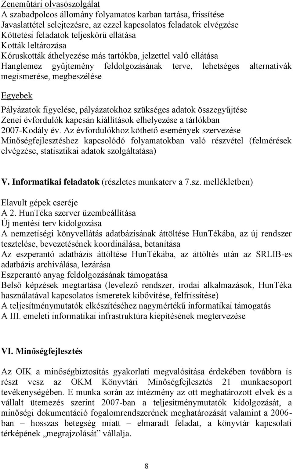 figyelése, pályázatokhoz szükséges adatok összegyűjtése Zenei évfordulók kapcsán kiállítások elhelyezése a tárlókban 2007-Kodály év.