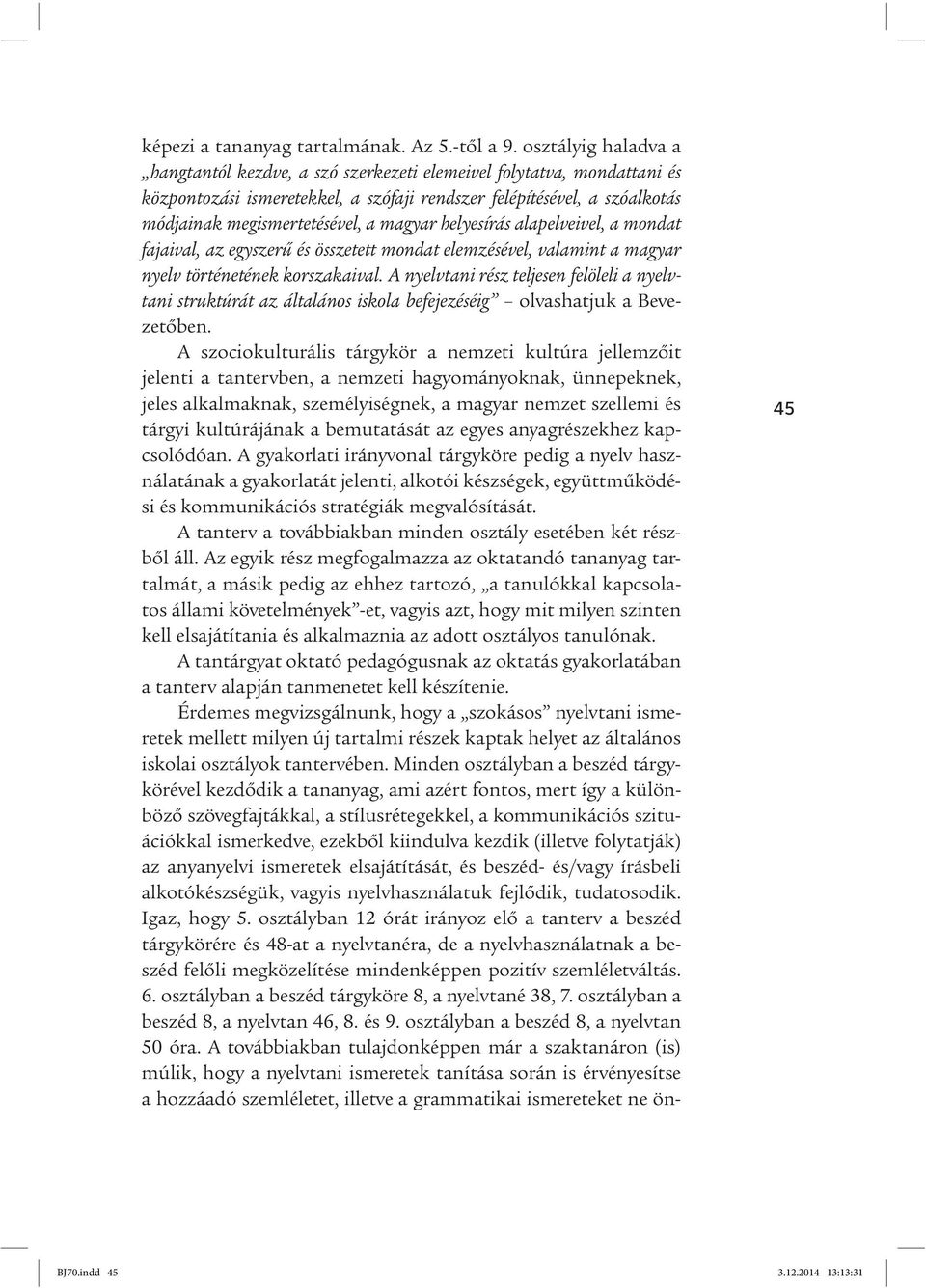 magyar helyesírás alapelveivel, a mondat fajaival, az egyszerű és összetett mondat elemzésével, valamint a magyar nyelv történetének korszakaival.