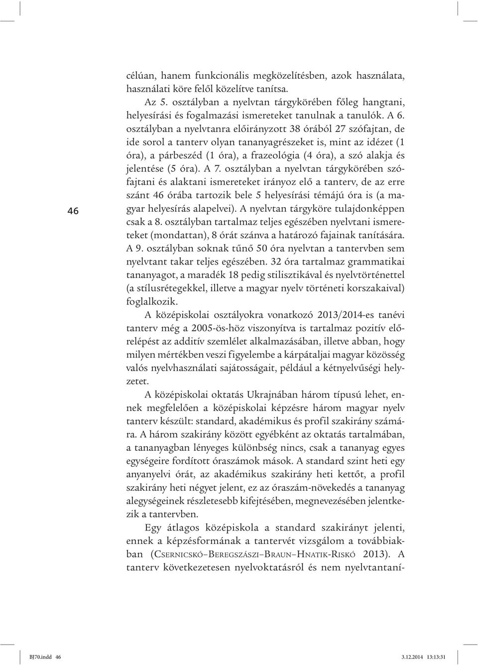 osztályban a nyelvtanra előirányzott 38 órából 27 szófajtan, de ide sorol a tanterv olyan tananyagrészeket is, mint az idézet (1 óra), a párbeszéd (1 óra), a frazeológia (4 óra), a szó alakja és