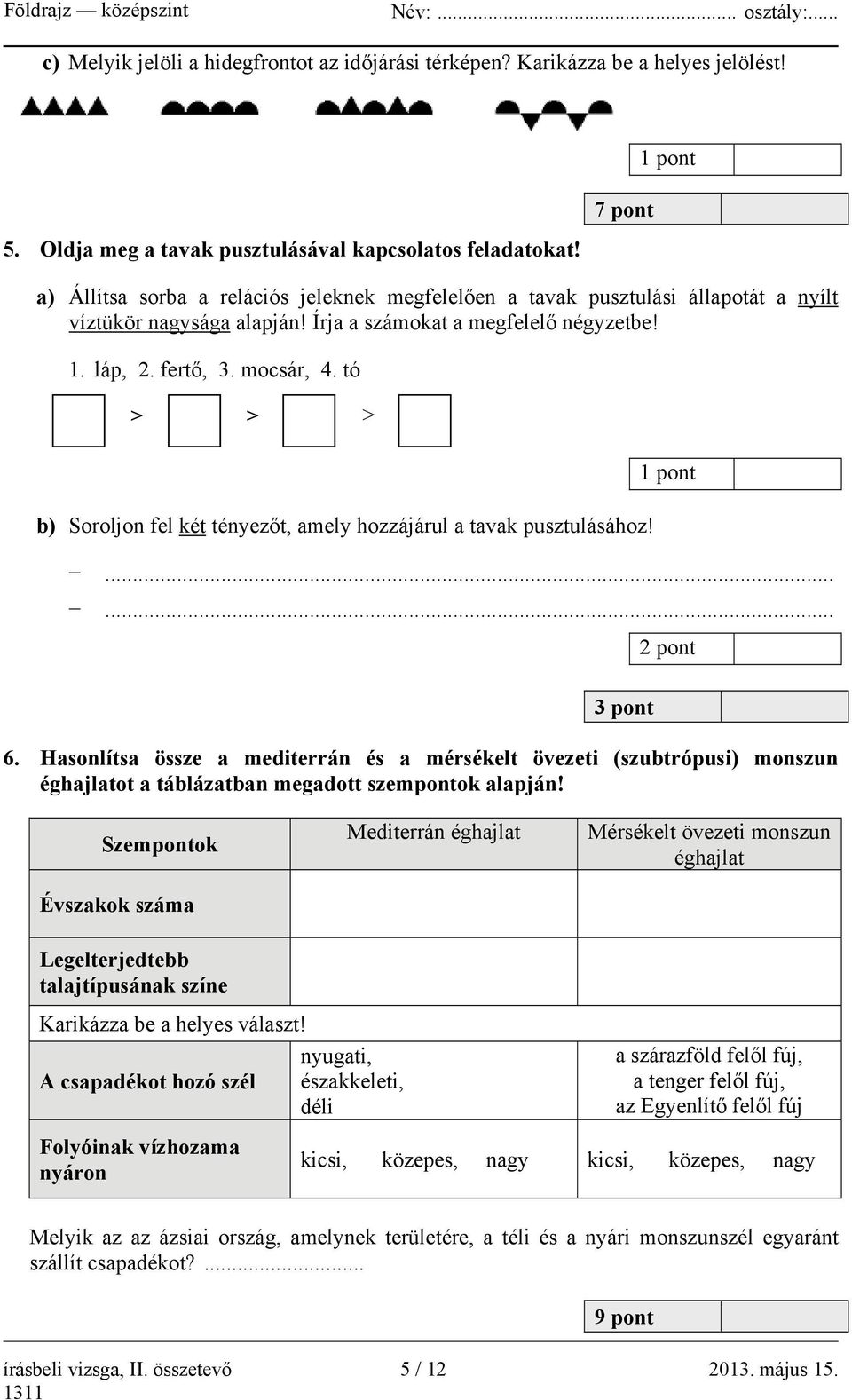 tó > > > 1 pont b) Soroljon fel két tényezőt, amely hozzájárul a tavak pusztulásához!...... 2 pont 3 pont 6.