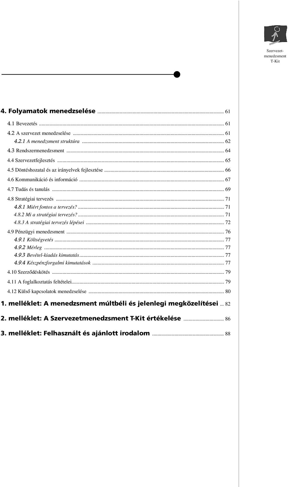 ... 71 4.8.3 A stratégiai tervezés lépései... 72 4.9 Pénzügyi menedzsment... 76 4.9.1 Költségvetés... 77 4.9.2 Mérleg... 77 4.9.3 Bevétel-kiadás kimutatás... 77 4.9.4 Készpénzforgalmi kimutatások.