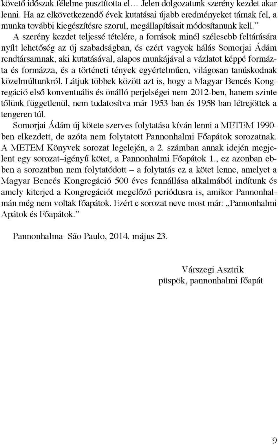 A szerény kezdet teljessé tételére, a források minél szélesebb feltárására nyílt lehetőség az új szabadságban, és ezért vagyok hálás Somorjai Ádám rendtársamnak, aki kutatásával, alapos munkájával a