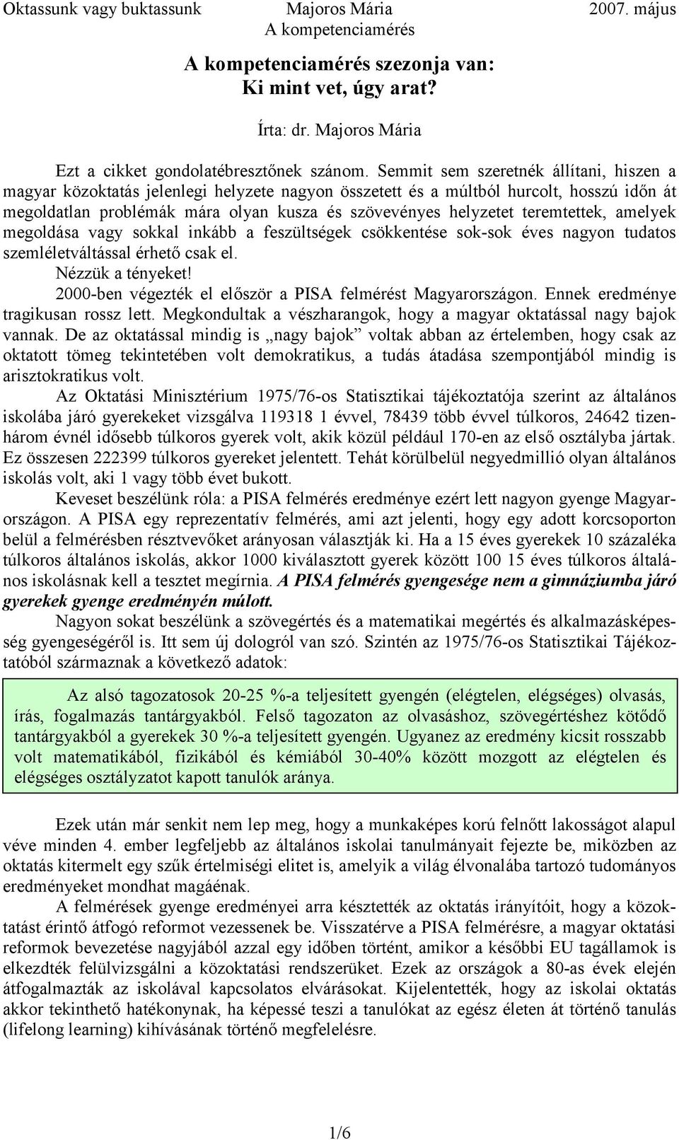 teremtettek, amelyek megoldása vagy sokkal inkább a feszültségek csökkentése sok-sok éves nagyon tudatos szemléletváltással érhető csak el. Nézzük a tényeket!