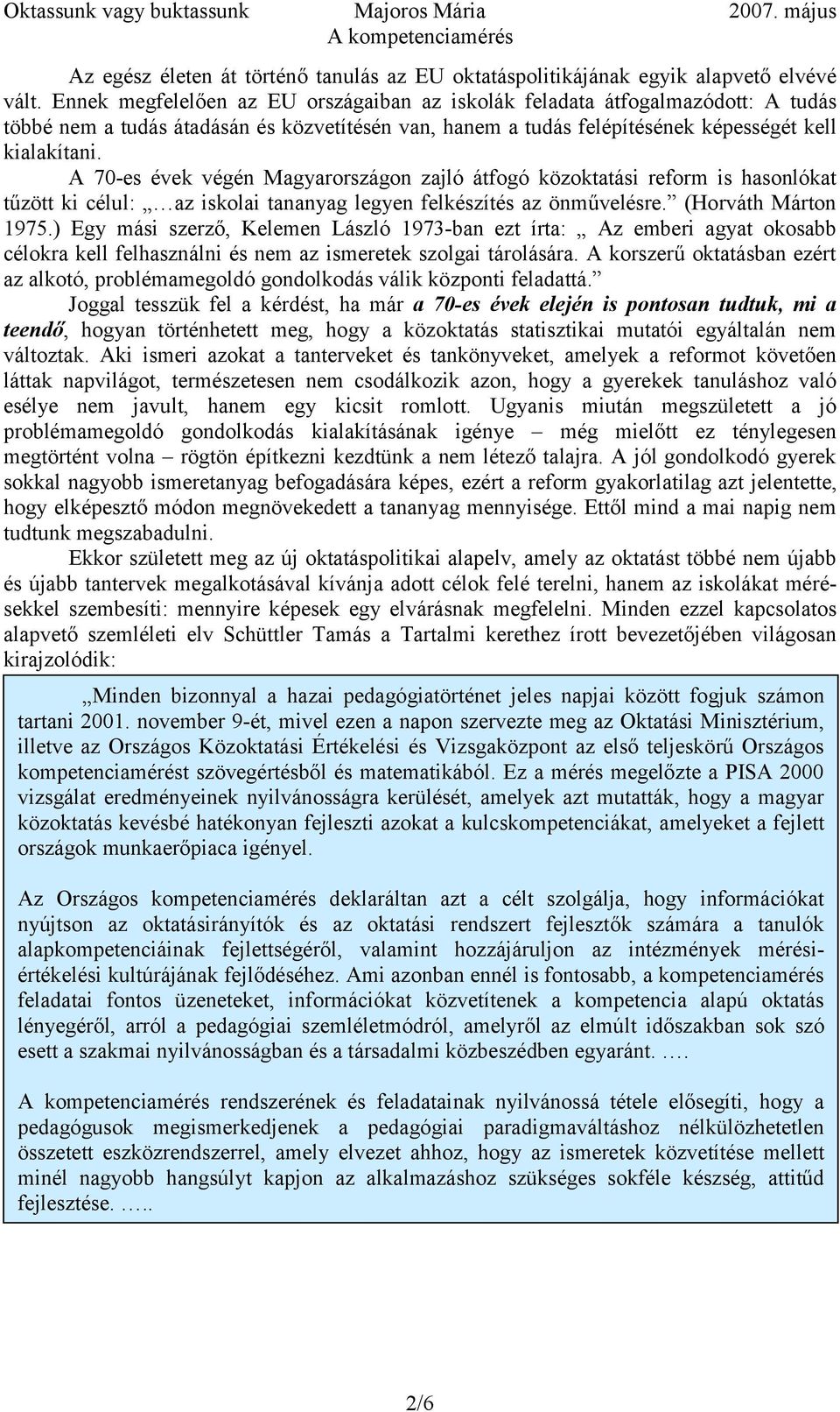 A 70-es évek végén Magyarországon zajló átfogó közoktatási reform is hasonlókat tűzött ki célul: az iskolai tananyag legyen felkészítés az önművelésre. (Horváth Márton 1975.