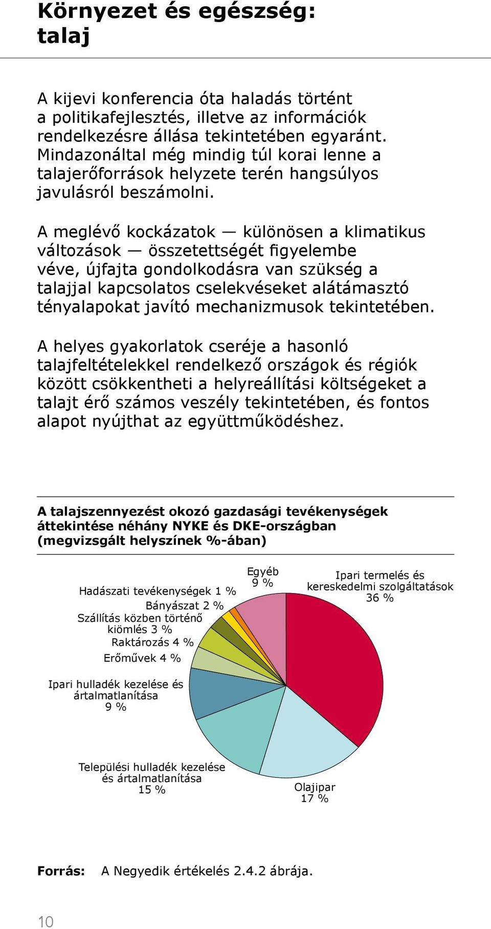 A meglévő kockázatok különösen a klimatikus változások összetettségét figyelembe véve, újfajta gondolkodásra van szükség a talajjal kapcsolatos cselekvéseket alátámasztó tényalapokat javító