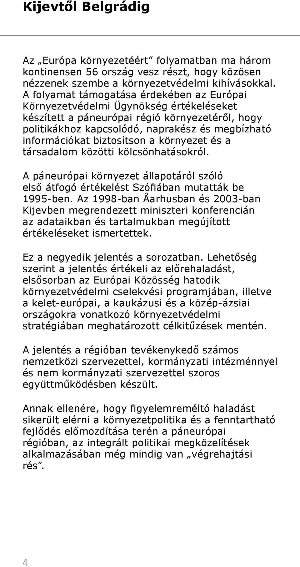 biztosítson a környezet és a társadalom közötti kölcsönhatásokról. A páneurópai környezet állapotáról szóló első átfogó értékelést Szófiában mutatták be 1995 ben.