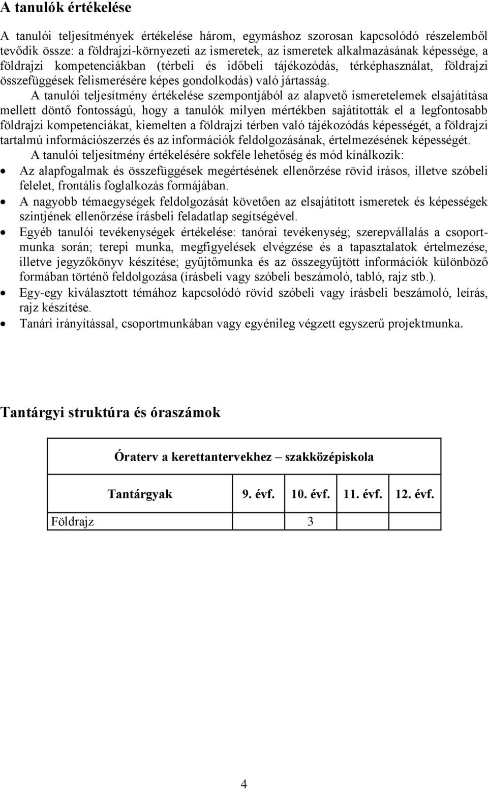 A tanulói teljesítmény értékelése szempontjából az alapvető ismeretelemek elsajátítása mellett döntő fontosságú, hogy a tanulók milyen mértékben sajátították el a legfontosabb földrajzi