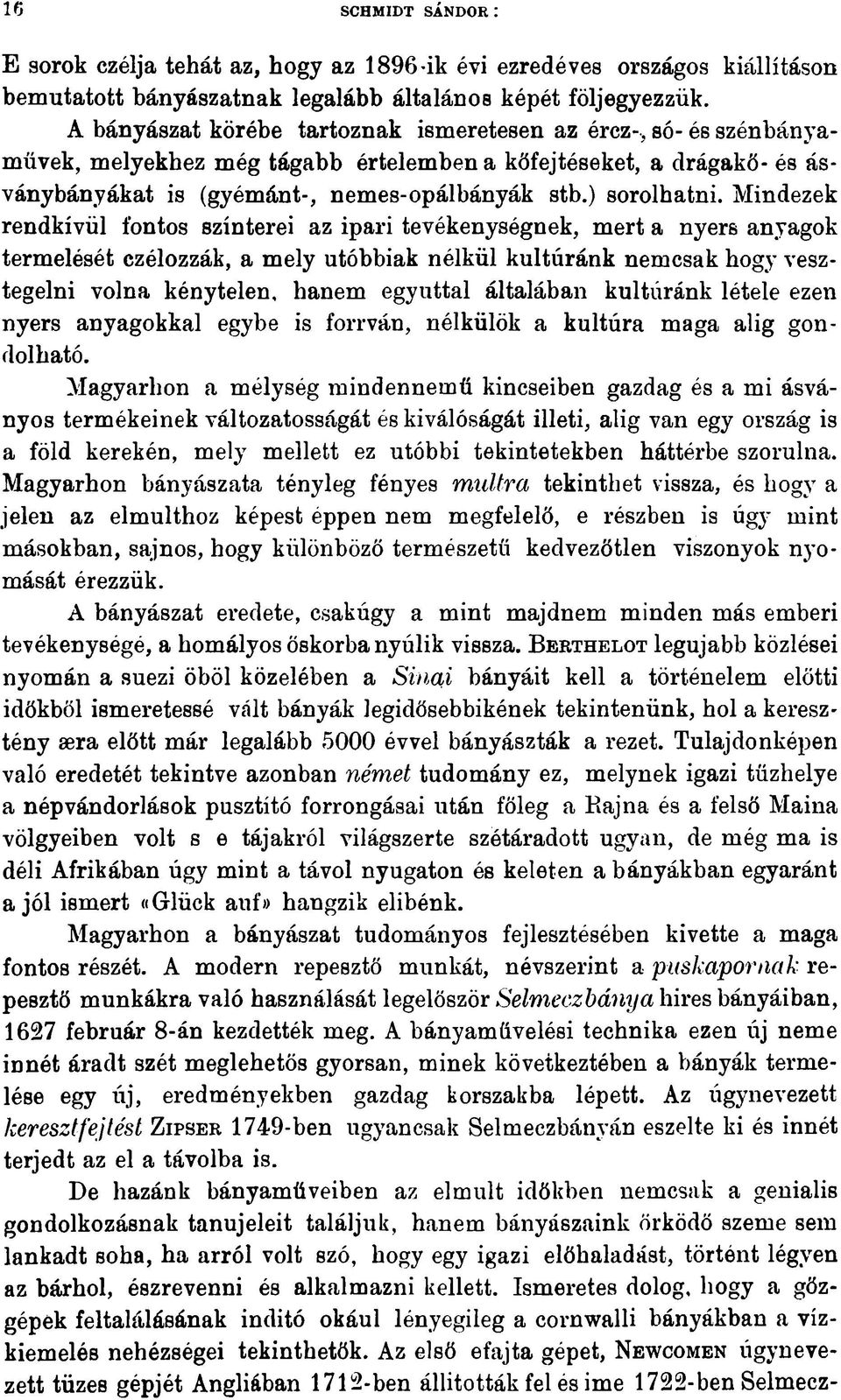 Mindezek rendkívül fontos színterei az ipari tevékenységnek, mert a nyers anyagok termelését czélozzák, a mely utóbbiak nélkül kultúránk nemcsak hogy vesztegelni volna kénytelen, hanem egyúttal