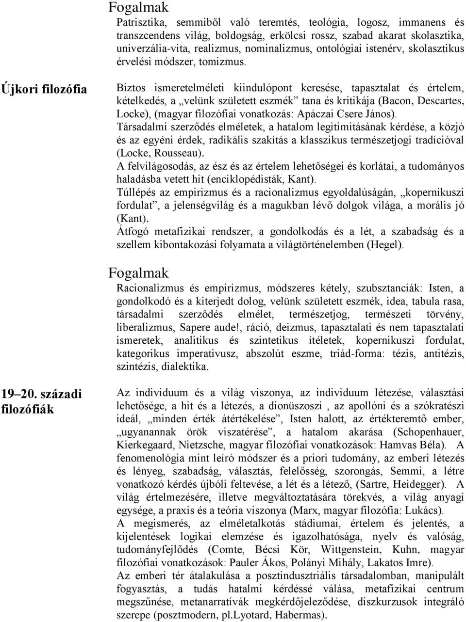 Újkori filozófia Biztos ismeretelméleti kiindulópont keresése, tapasztalat és értelem, kételkedés, a velünk született eszmék tana és kritikája (Bacon, Descartes, Locke), (magyar filozófiai