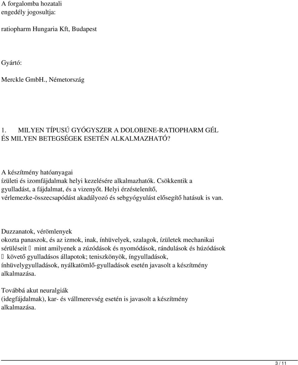 Csökkentik a gyulladást, a fájdalmat, és a vizenyőt. Helyi érzéstelenítő, vérlemezke-összecsapódást akadályozó és sebgyógyulást elősegítő hatásuk is van.