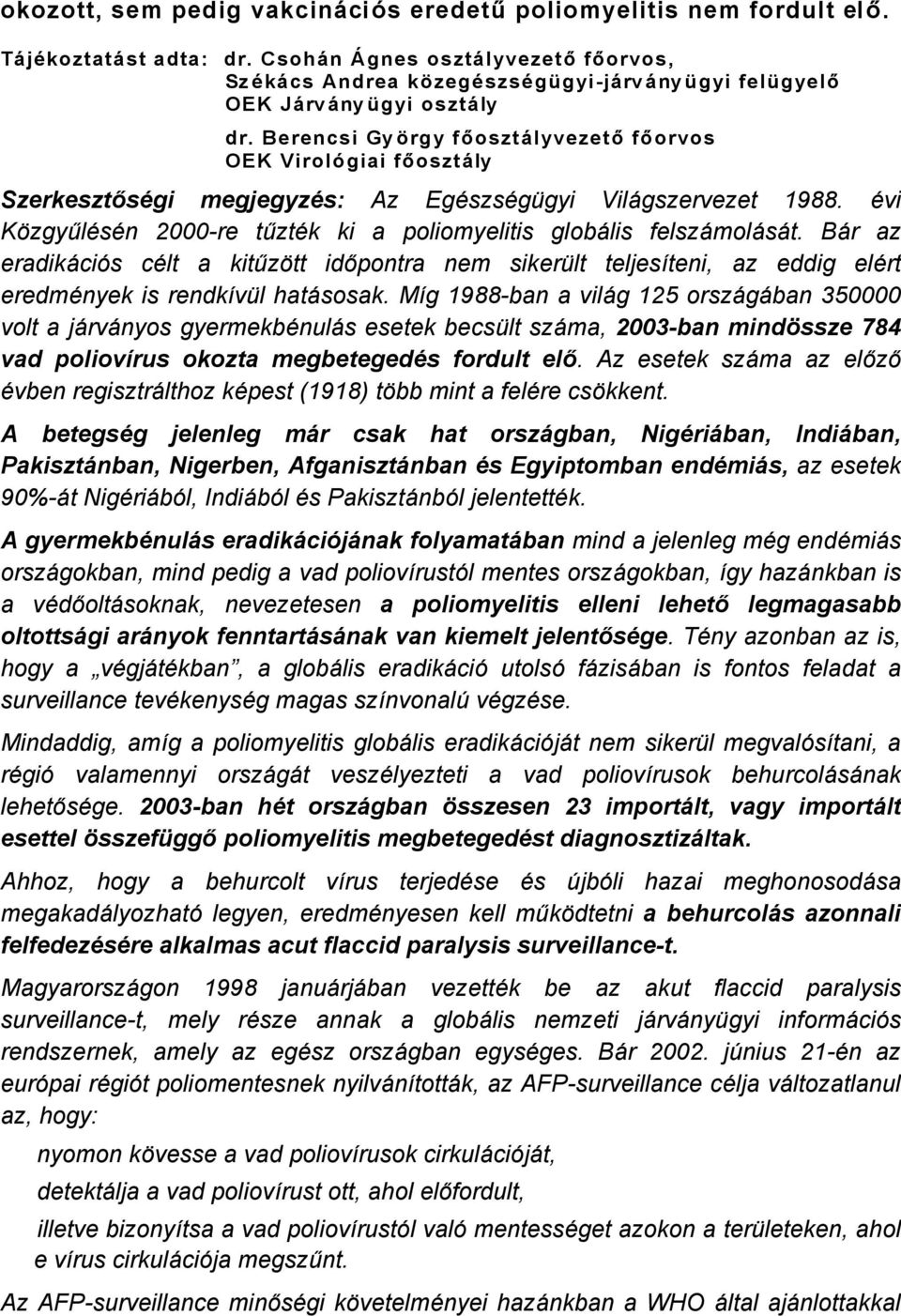 Berencsi Gy ârgy főosztçlyvezető főorvos OEK VirolÜgiai főosztçly SzerkesztősÅgi megjegyzås: Az EgÄszsÄgÅgyi VilÇgszervezet 988. Ävi KÉzgyűlÄsÄn 000re tűztäk ki a poliomyelitis globçlis felszçmolçsçt.