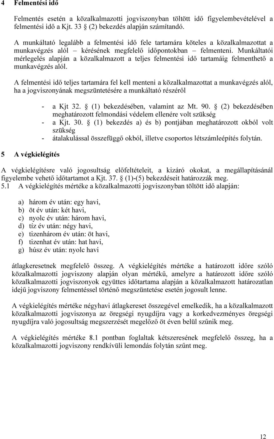 Munkáltatói mérlegelés alapján a közalkalmazott a teljes felmentési idő tartamáig felmenthető a munkavégzés alól.