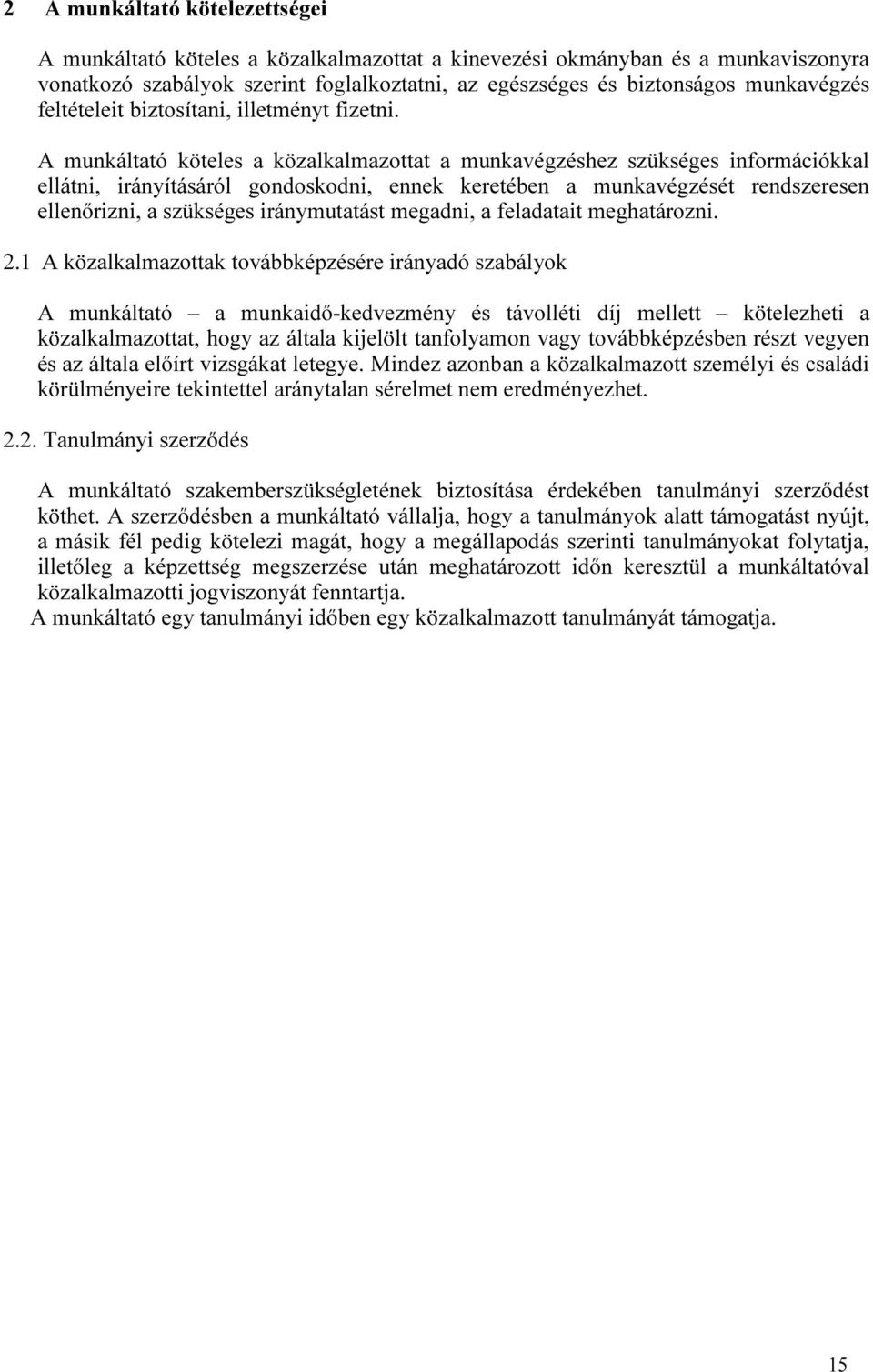 A munkáltató köteles a közalkalmazottat a munkavégzéshez szükséges információkkal ellátni, irányításáról gondoskodni, ennek keretében a munkavégzését rendszeresen ellenőrizni, a szükséges