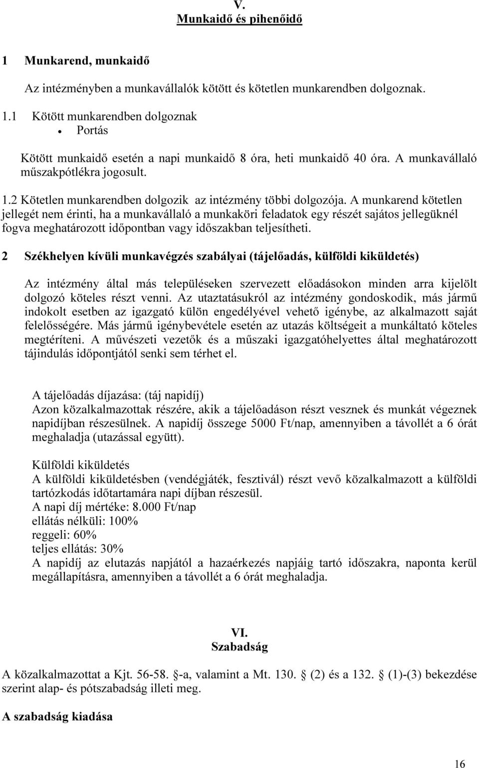 A munkarend kötetlen jellegét nem érinti, ha a munkavállaló a munkaköri feladatok egy részét sajátos jellegüknél fogva meghatározott időpontban vagy időszakban teljesítheti.