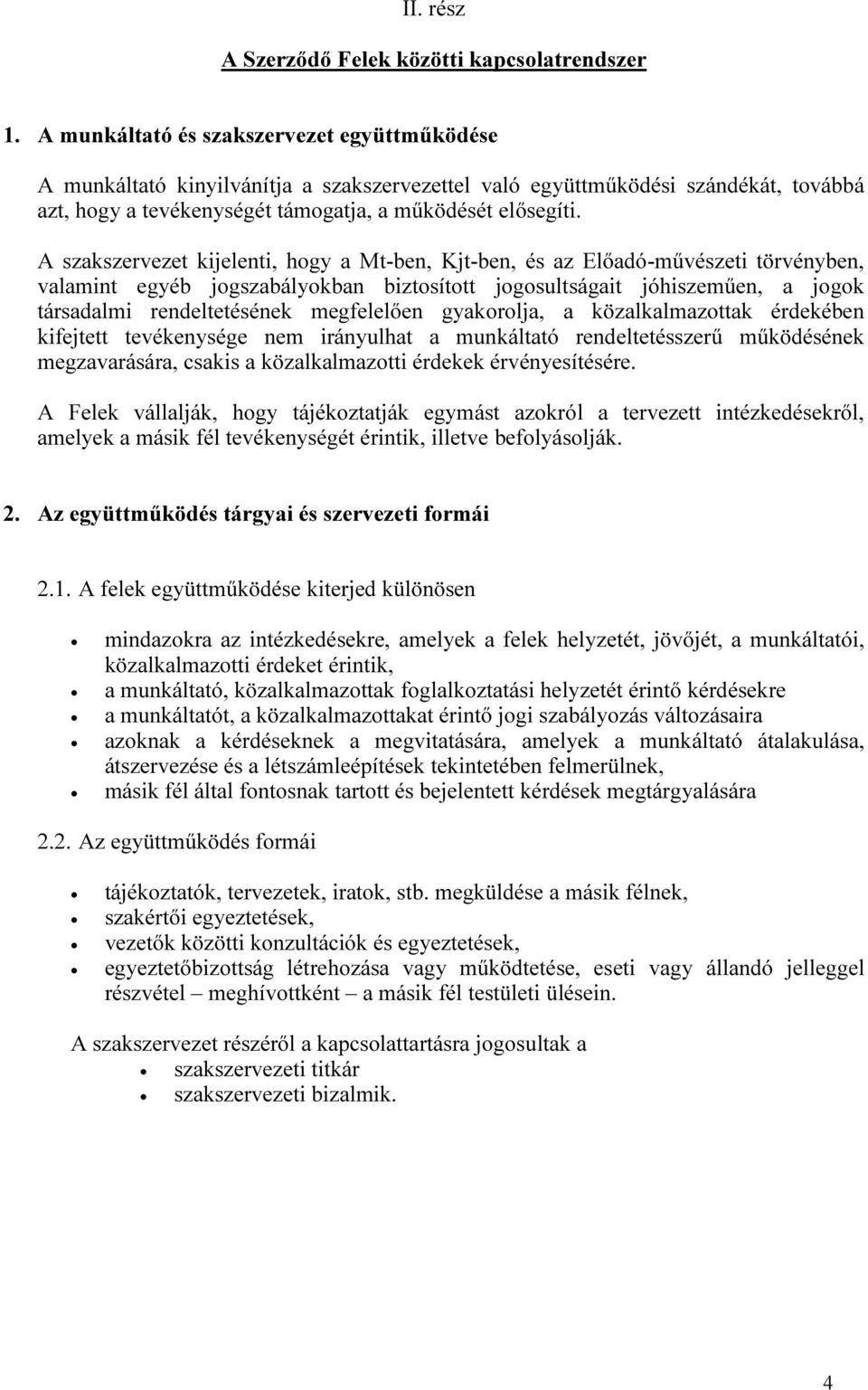 A szakszervezet kijelenti, hogy a Mt-ben, Kjt-ben, és az Előadó-művészeti törvényben, valamint egyéb jogszabályokban biztosított jogosultságait jóhiszeműen, a jogok társadalmi rendeltetésének