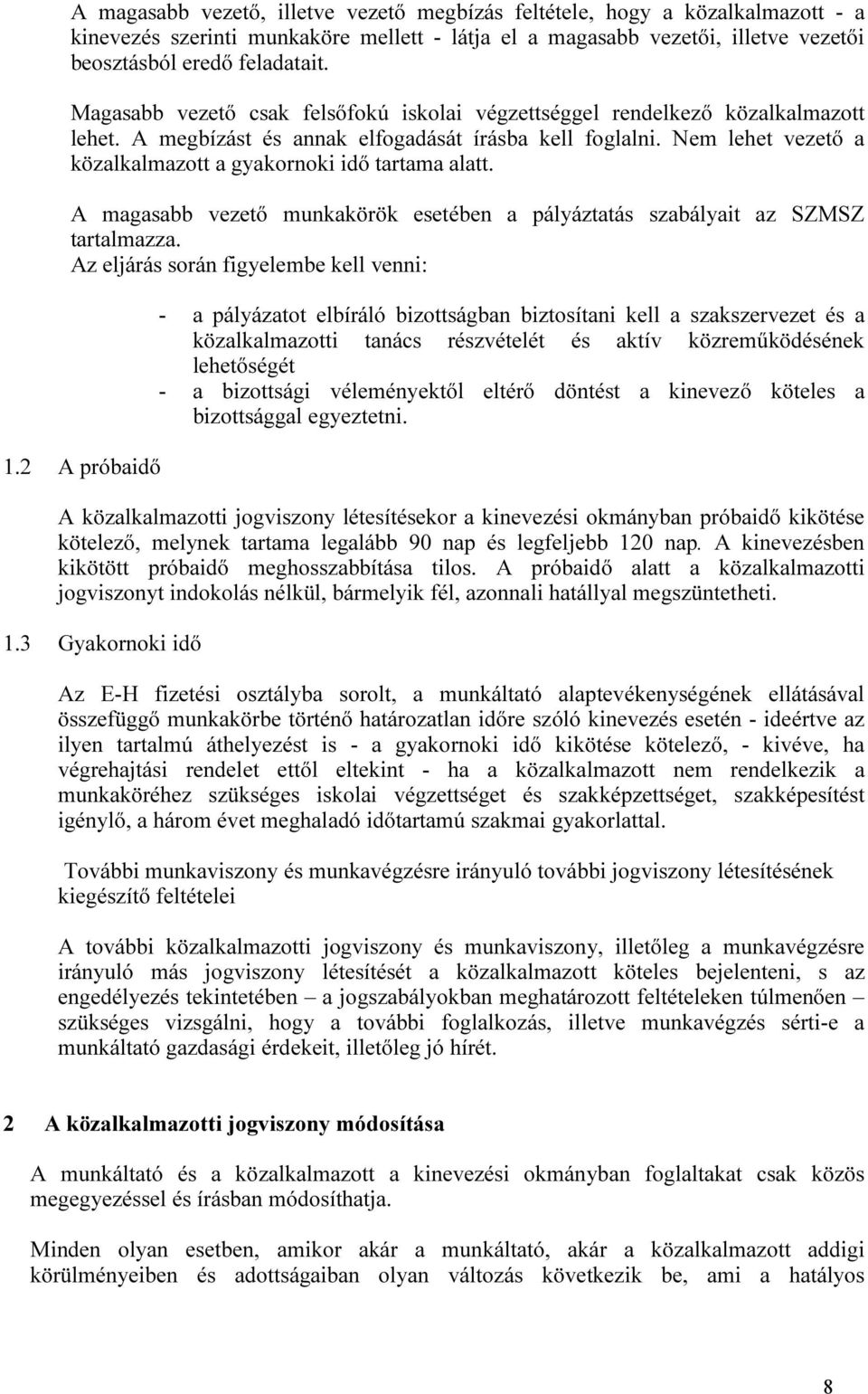 Nem lehet vezető a közalkalmazott a gyakornoki idő tartama alatt. A magasabb vezető munkakörök esetében a pályáztatás szabályait az SZMSZ tartalmazza. Az eljárás során figyelembe kell venni: 1.