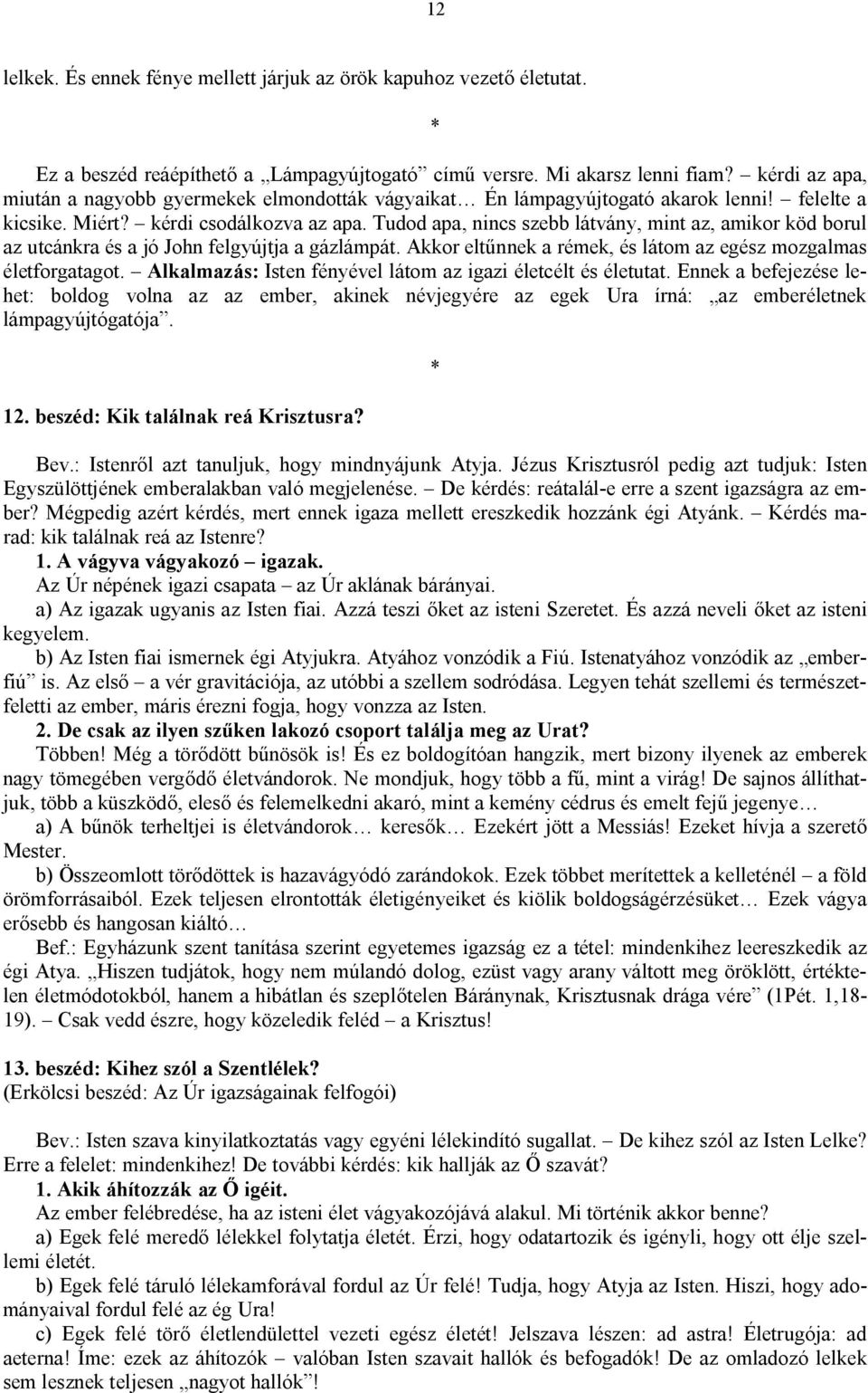 Tudod apa, nincs szebb látvány, mint az, amikor köd borul az utcánkra és a jó John felgyújtja a gázlámpát. Akkor eltűnnek a rémek, és látom az egész mozgalmas életforgatagot.