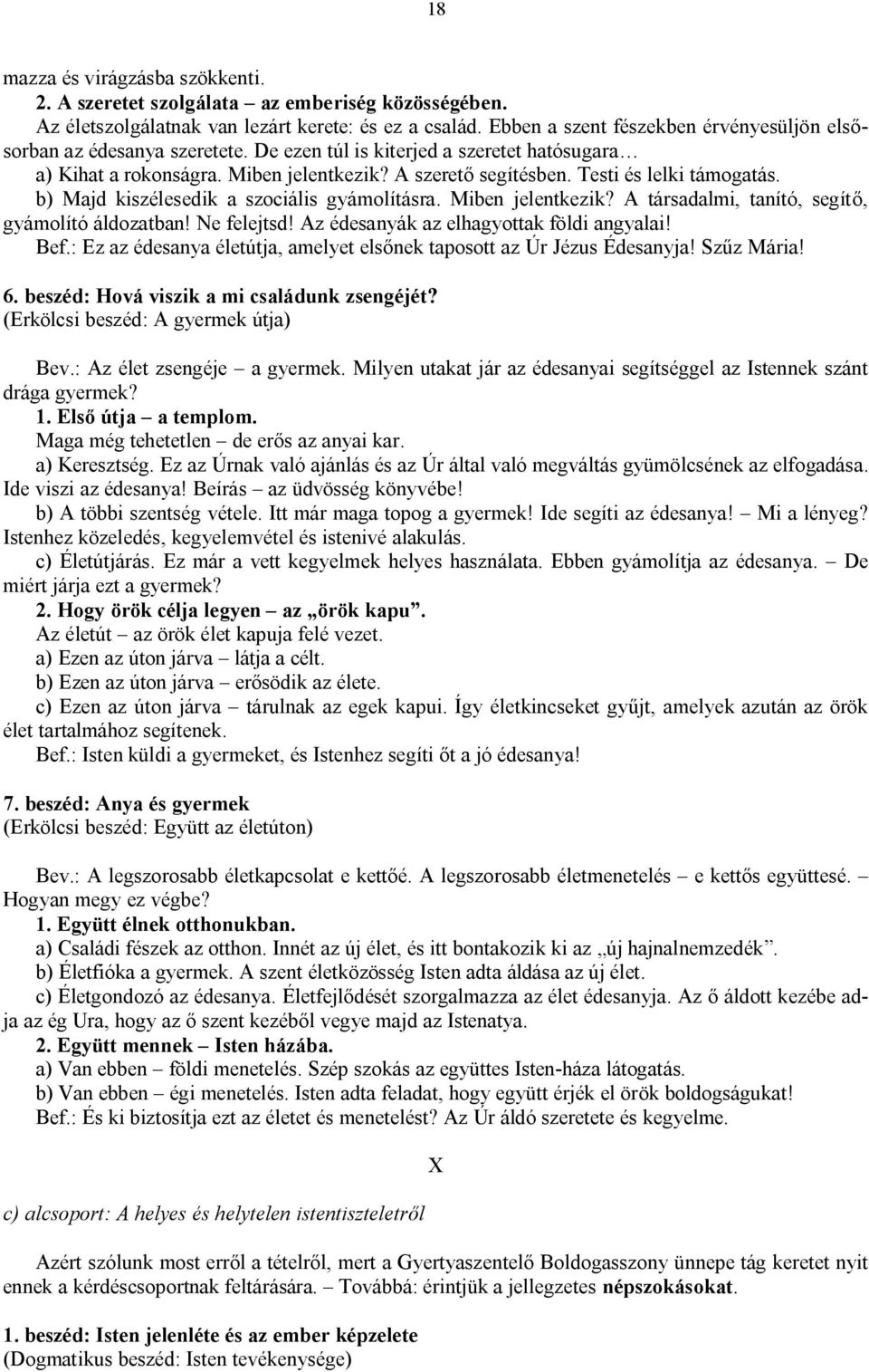 Testi és lelki támogatás. b) Majd kiszélesedik a szociális gyámolításra. Miben jelentkezik? A társadalmi, tanító, segítő, gyámolító áldozatban! Ne felejtsd! Az édesanyák az elhagyottak földi angyalai!