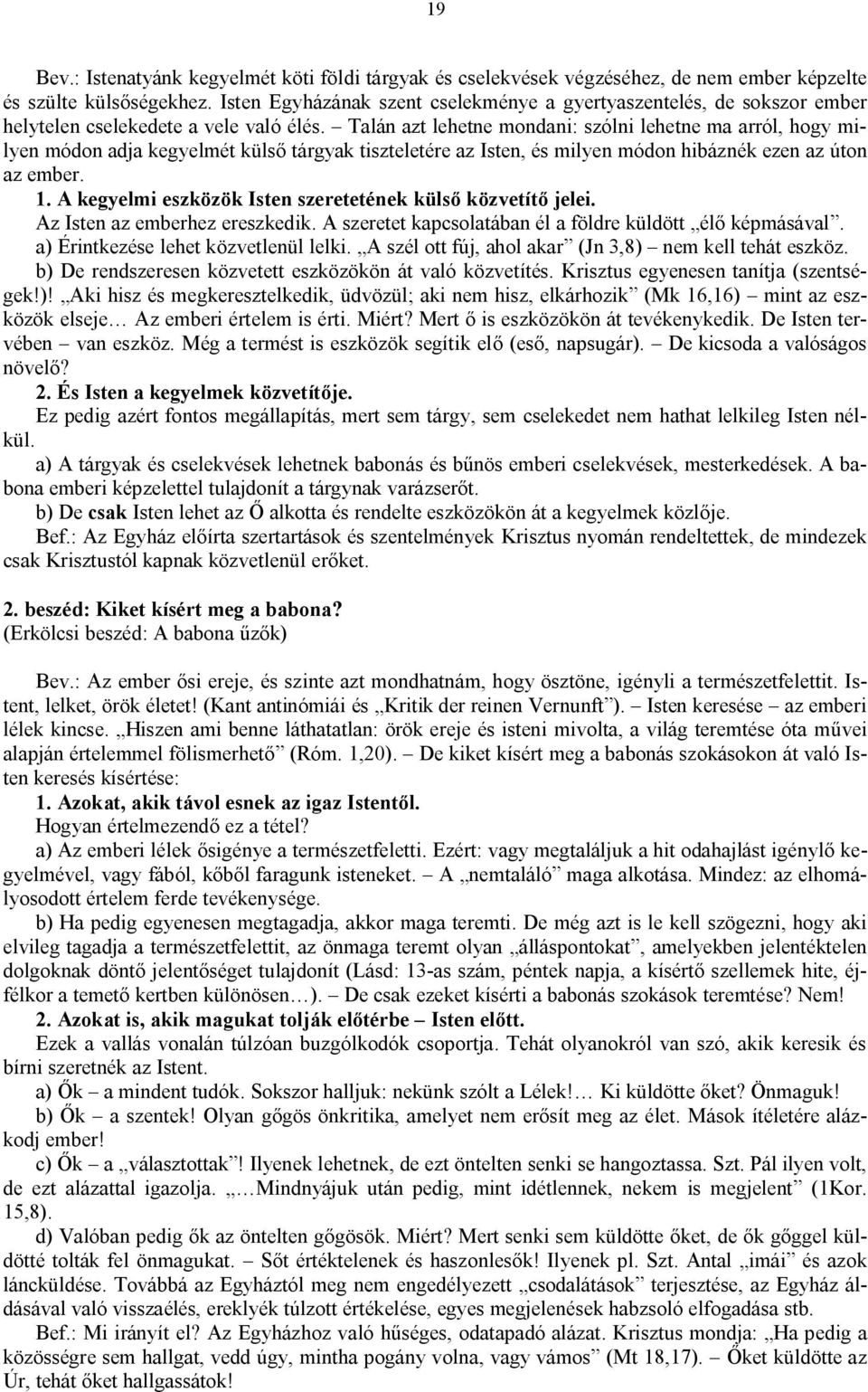 Talán azt lehetne mondani: szólni lehetne ma arról, hogy milyen módon adja kegyelmét külső tárgyak tiszteletére az Isten, és milyen módon hibáznék ezen az úton az ember. 1.