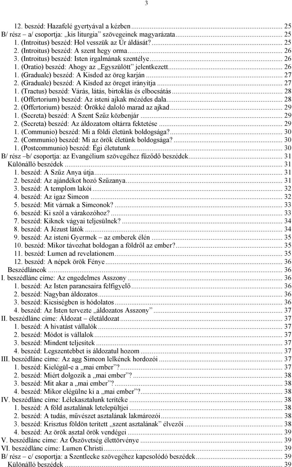 .. 27 2. (Graduale) beszéd: A Kisded az öreget irányítja... 27 1. (Tractus) beszéd: Várás, látás, birtoklás és elbocsátás... 28 1. (Offertorium) beszéd: Az isteni ajkak mézédes dala... 28 2.