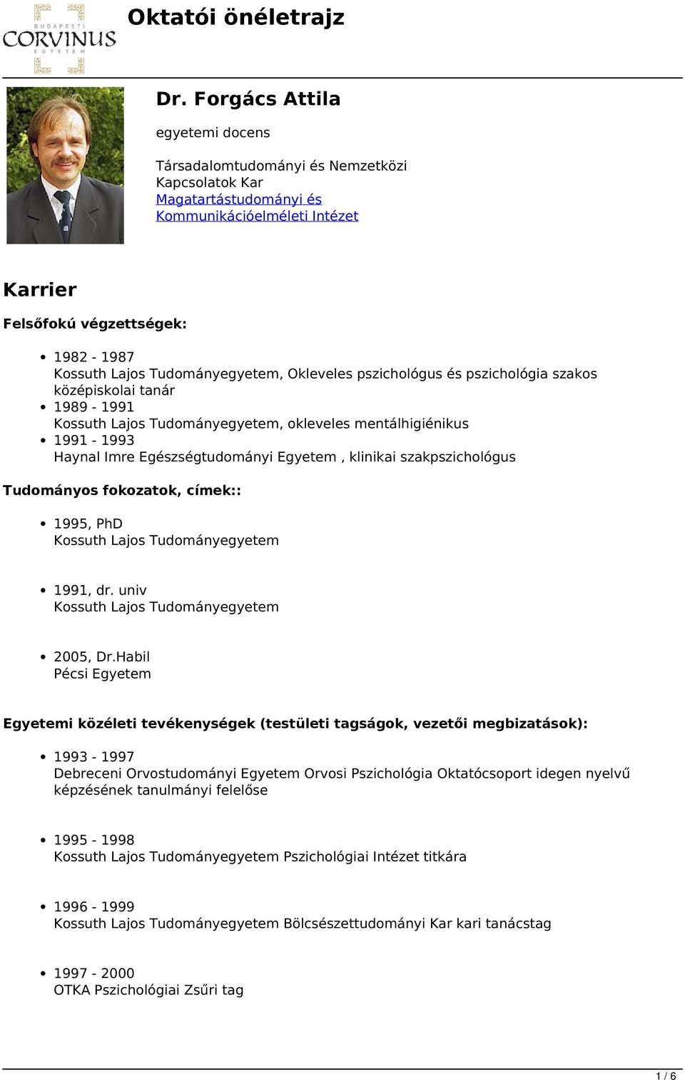 klinikai szakpszichológus Tudományos fokozatok, címek:: 1995, PhD Kossuth Lajos Tudományegyetem 1991, dr. univ Kossuth Lajos Tudományegyetem 2005, Dr.