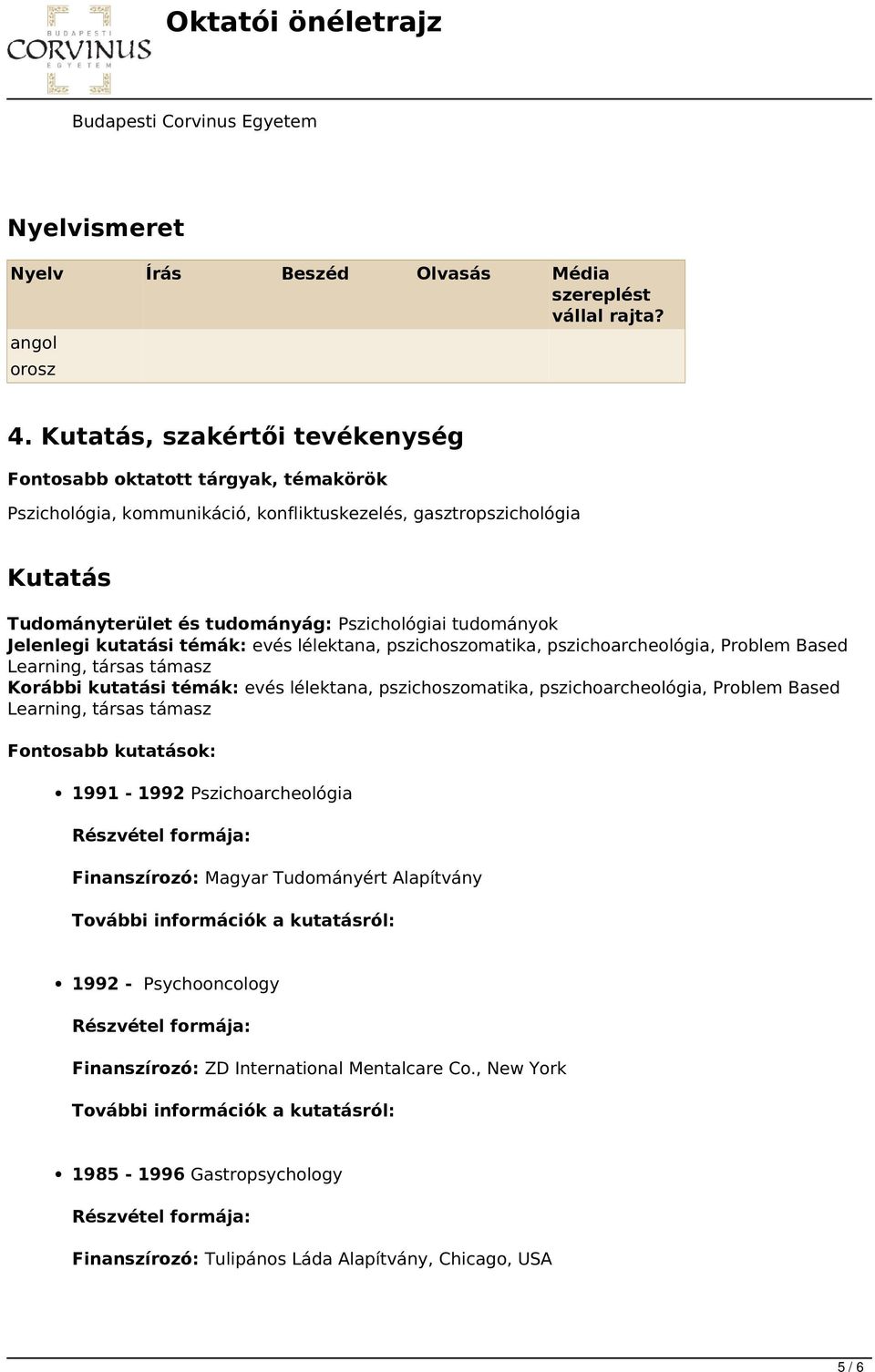 Jelenlegi kutatási témák: evés lélektana, pszichoszomatika, pszichoarcheológia, Problem Based Learning, társas támasz Korábbi kutatási témák: evés lélektana, pszichoszomatika, pszichoarcheológia,