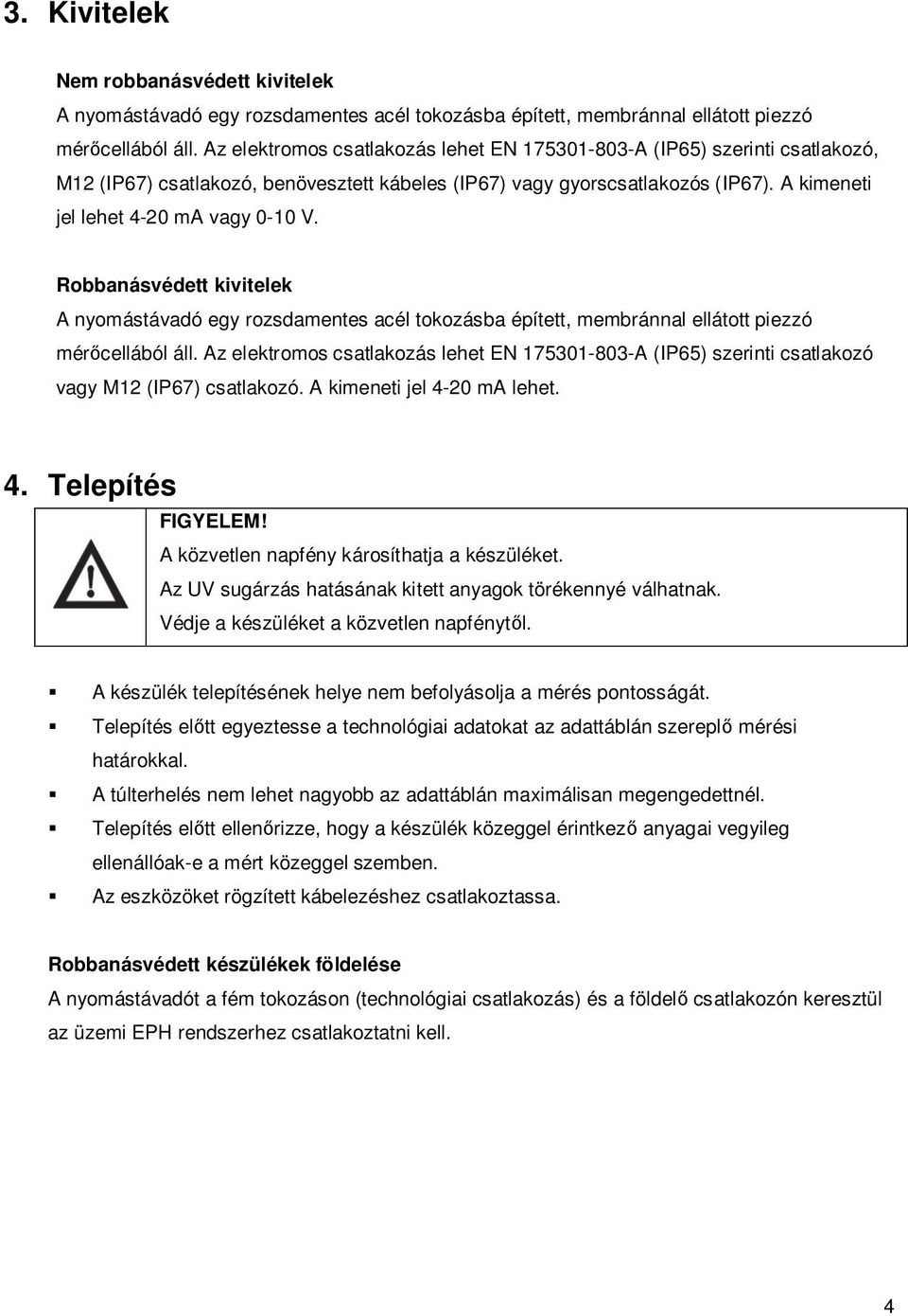 Robbanásvédett kivitelek A nyomástávadó egy rozsdamentes acél tokozásba épített, membránnal ellátott piezzó mérőcellából áll.