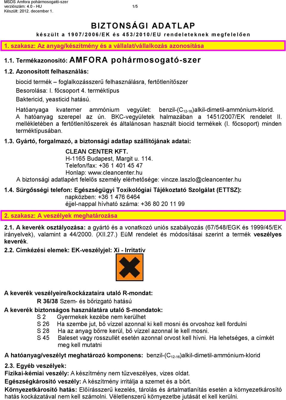 Azonosított felhasználás: biocid termék foglalkozásszerű felhasználásra, fertőtlenítőszer Besorolása: I. főcsoport 4. terméktípus Baktericid, yeasticid hatású.