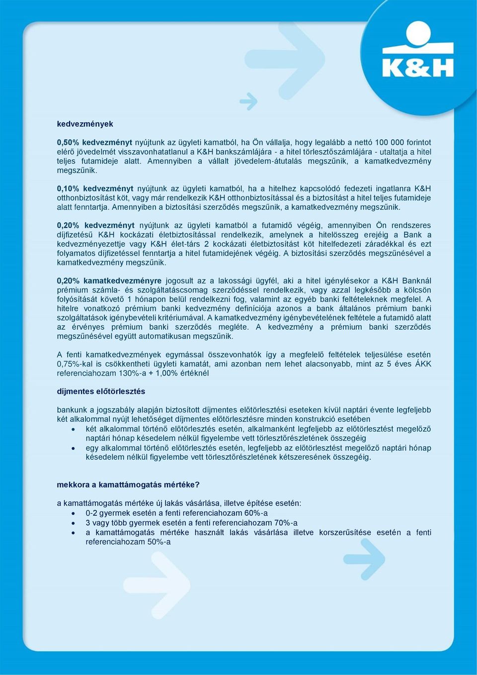 0,10% kedvezményt nyújtunk az ügyleti kamatból, ha a hitelhez kapcsolódó fedezeti ingatlanra K&H otthonbiztosítást köt, vagy már rendelkezik K&H otthonbiztosítással és a biztosítást a hitel teljes
